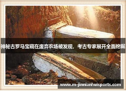 神秘古罗马宝藏在废弃农场被发现，考古专家展开全面挖掘