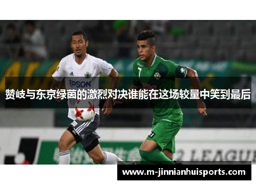 赞岐与东京绿茵的激烈对决谁能在这场较量中笑到最后